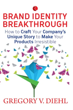 Brand Identity Breakthrough: How to Craft Your Company's Unique Story to Make Your Products Irresistible