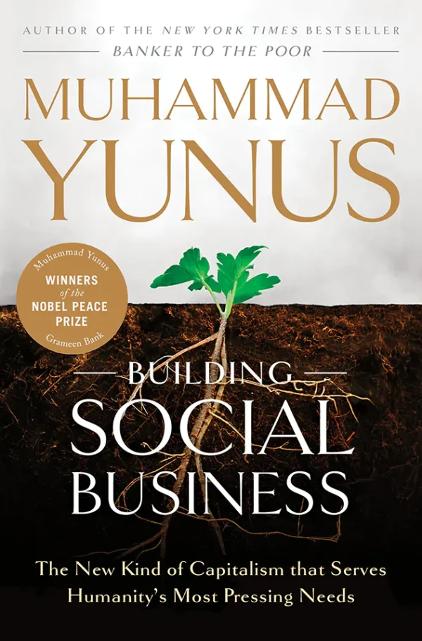 Building Social Business: The New Kind of Capitalism That Serves Humanity’s Most Pressing Needs