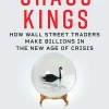Chaos Kings: How Wall Street Traders Are Making Billions in the Age of Crisis