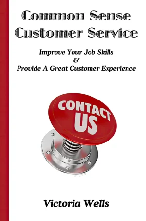 Common Sense Customer Service: Improve Your Job Skills & Provide A Great Customer Experience