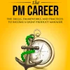 Cracking the PM Career: The Skills, Frameworks, and Practices To Become a Great Product Manager (Cracking the Interview & Career)