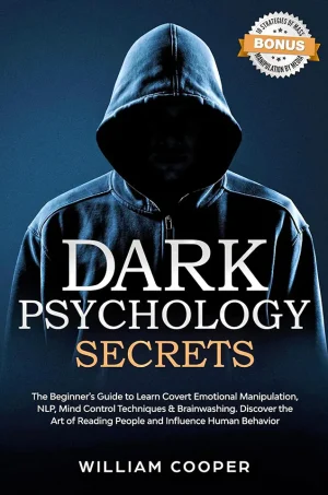 Dark Psychology Secrets: The Beginner’s Guide to Learn Covert Emotional Manipulation, NLP, Mind Control Techniques & Brainwashing. Discover the Art of Reading People and Influence Human Behavior