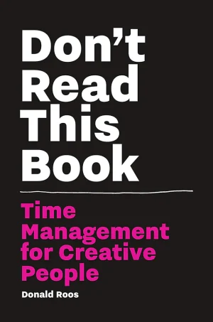 Don't Read This Book: Time Management for Creative People