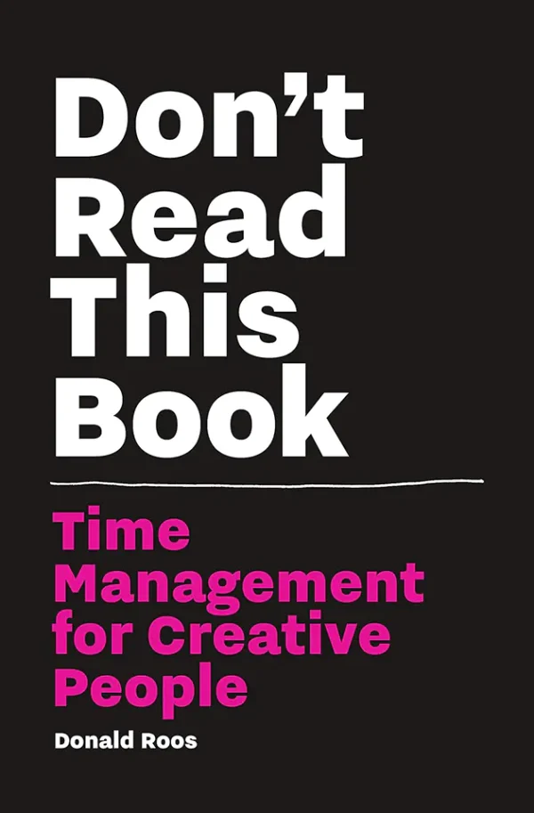 Don't Read This Book: Time Management for Creative People