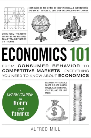 Economics 101: From Consumer Behavior to Competitive Markets--Everything You Need to Know About Economics