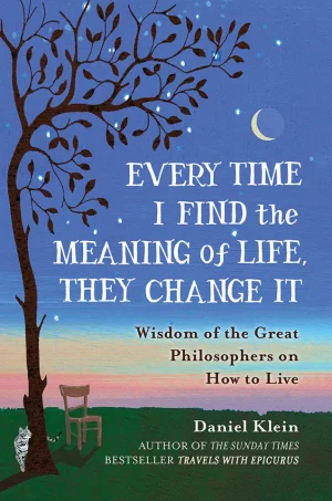 Every Time I Find the Meaning of Life, They Change It: Wisdom of the Great Philosophers on How to Live