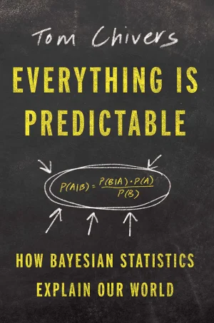 Everything Is Predictable: How Bayesian Statistics Explain Our World