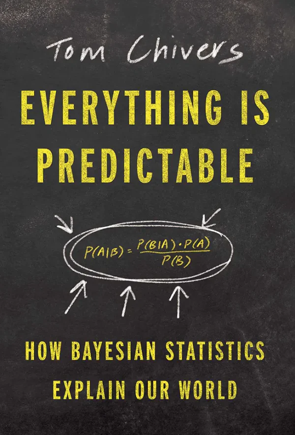 Everything Is Predictable: How Bayesian Statistics Explain Our World
