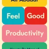 Feel Good Productivity: How to Do More of What Matters to You