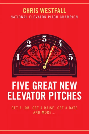 Five Great New Elevator Pitches: Get a Job, Get a Raise, Get a Date and MORE (Color)
