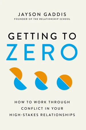 Getting to Zero: How to Work Through Conflict in Your High-Stakes Relationships
