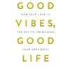 Good Vibes, Good Life: How Self-Love Is the Key to Unlocking Your Greatness