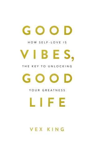 Good Vibes, Good Life: How Self-Love Is the Key to Unlocking Your Greatness