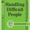 Handling Difficult People: Easy Instructions for Managing the Difficult People in Your Life