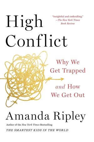 High Conflict: Why We Get Trapped and How We Get Out