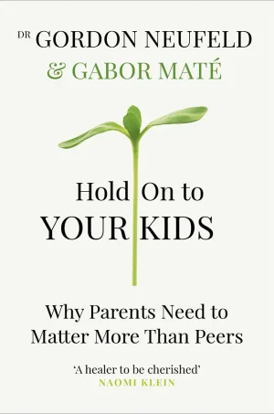 Hold On to Your Kids: Why Parents Need to Matter More Than Peers