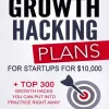 How I create Growth Hacking Plans for startups for $10,000: + TOP 300 growth hacks you can put into practice right away