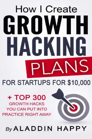 How I create Growth Hacking Plans for startups for $10,000: + TOP 300 growth hacks you can put into practice right away