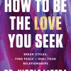 How to Be the Love You Seek: Break Cycles, Find Peace, and Heal Your Relationships