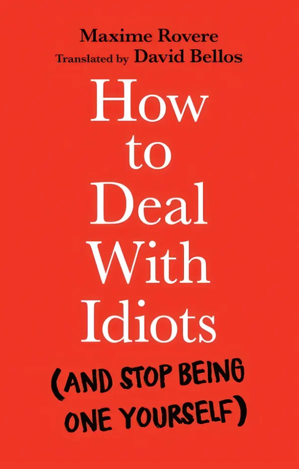 How to Deal With Idiots: (and stop being one yourself)