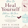 How to Heal Yourself When No One Else Can: A Total Self-Healing Approach for Mind, Body, and Spirit