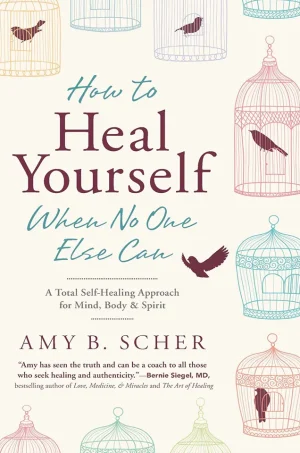How to Heal Yourself When No One Else Can: A Total Self-Healing Approach for Mind, Body, and Spirit