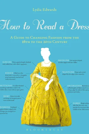 How to Read a Dress  A Guide to Changing Fashion from the 16th to the 20th Century (B5) (Color) (Graphic)