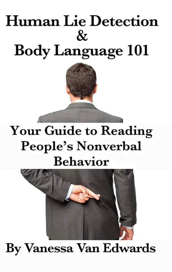 Human Lie Detection and Body Language 101: Your Guide to Reading People s Nonverbal Behavior