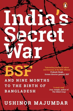 India's Secret War: BSF and Nine Months to the Birth of Bangladesh