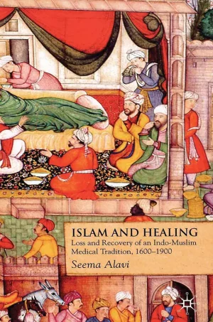 Islam and Healing: Loss and Recovery of an Indo-Muslim Medical Tradition, 1600-1900 (B5)