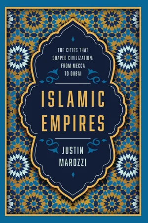 Islamic Empires: The Cities that Shaped Civilization: From Mecca to Dubai