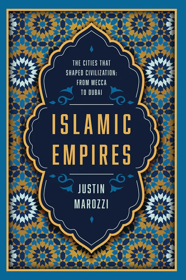 Islamic Empires: The Cities that Shaped Civilization: From Mecca to Dubai