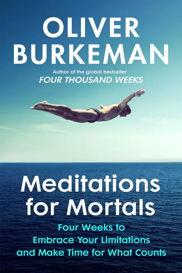Meditations for Mortals: Four Weeks to Embrace Your Limitations and Make Time for What Counts