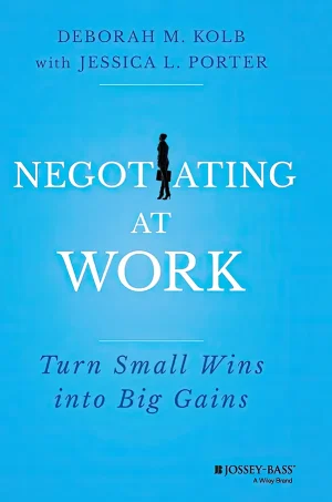 Negotiating at Work: Turn Small Wins into Big Gains