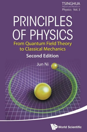 PRINCIPLES OF PHYSICS: FROM QUANTUM FIELD THEORY TO CLASSICAL MECHANICS (Tsinghua Report and Review in Physics) (B5)