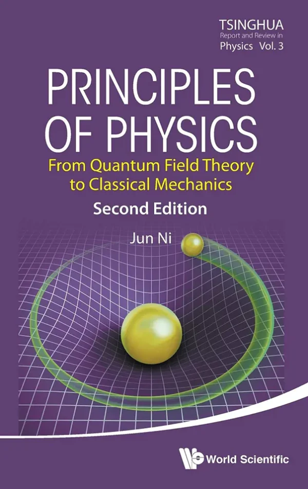 PRINCIPLES OF PHYSICS: FROM QUANTUM FIELD THEORY TO CLASSICAL MECHANICS (Tsinghua Report and Review in Physics) (B5)