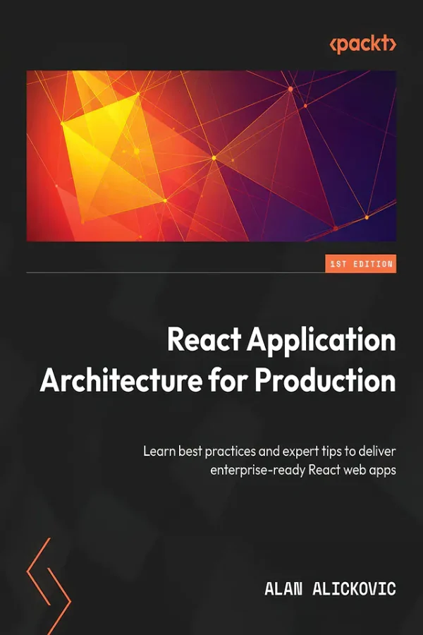 React Application Architecture for Production: Learn best practices and expert tips to deliver enterprise-ready React web apps (1st Edition) (B5) (Color)