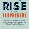 Rise of the Youpreneur: The Definitive Guide to Becoming the Go-To Leader in Your Industry and Building a Future-Proof Business