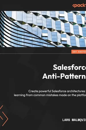 Salesforce Anti-Patterns: Create powerful Salesforce architectures by learning from common mistakes made on the platform (B5)
