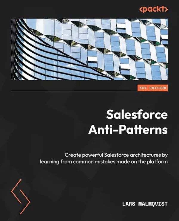 Salesforce Anti-Patterns: Create powerful Salesforce architectures by learning from common mistakes made on the platform (B5)