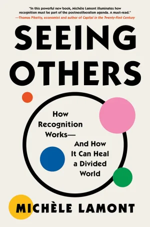Seeing Others: How Recognition Works―and How It Can Heal a Divided World