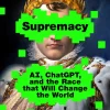 Supremacy: AI, ChatGPT, and the Race that Will Change the World