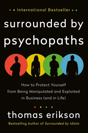 Surrounded by Psychopaths: How to Protect Yourself from Being Manipulated and Exploited in Business