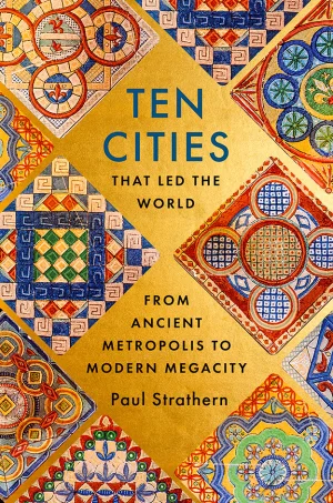 Ten Cities That Led the World: From Ancient Metropolis to Modern Megacity
