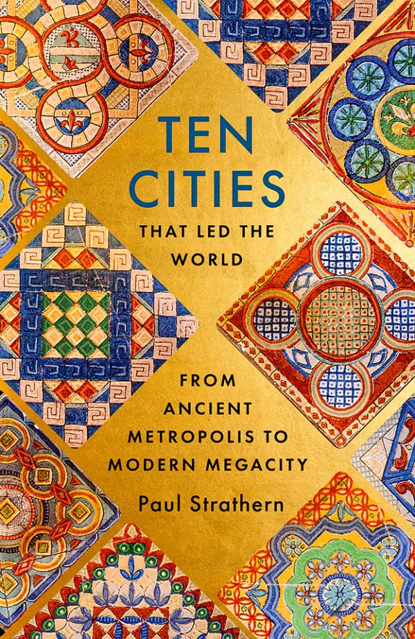 Ten Cities That Led the World: From Ancient Metropolis to Modern Megacity