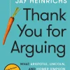 Thank You for Arguing, Third Edition: What Aristotle, Lincoln, and Homer Simpson Can Teach Us About the Art of Persuasion