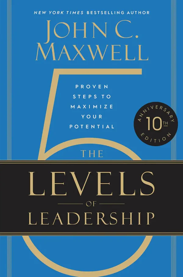 The 5 Levels of Leadership: Proven Steps to Maximize Your Potential