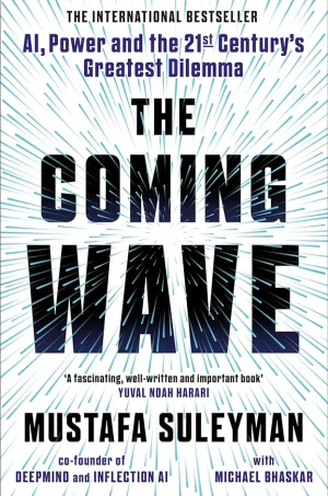 The Coming Wave: Technology, Power, and the Twenty-First Century's Greatest Dilemma