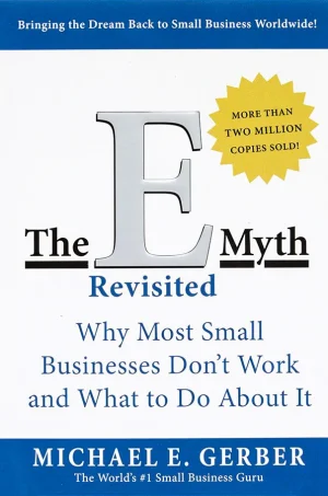 The E-Myth Revisited: Why Most Small Businesses Don't Work and What to Do About It