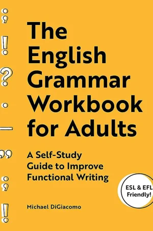 The English Grammar Workbook for Adults: A Self-Study Guide to Improve Functional Writing